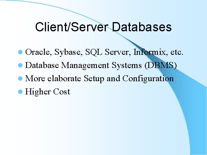 Client/Server Databases l Oracle, Sybase, SQL Server, Informix, etc. l Database Management Systems (DBMS) Client/Server Databases l Oracle, Sybase, SQL Server, Informix, etc. l Database Management Systems (DBMS)