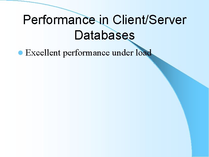 Performance in Client/Server Databases l Excellent performance under load Performance in Client/Server Databases l Excellent performance under load