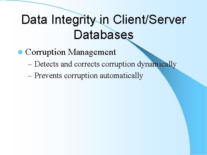 Data Integrity in Client/Server Databases l Corruption Management – Detects and corrects corruption dynamically Data Integrity in Client/Server Databases l Corruption Management – Detects and corrects corruption dynamically