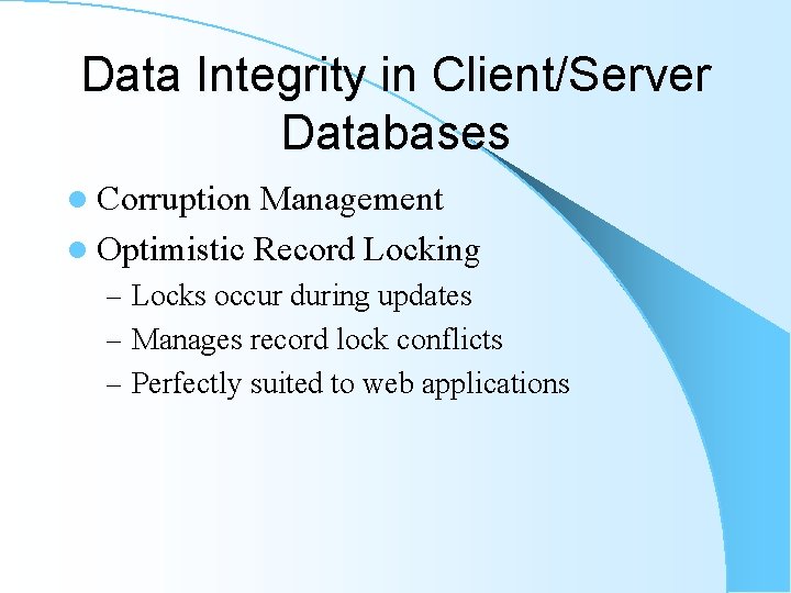 Data Integrity in Client/Server Databases l Corruption Management l Optimistic Record Locking – Locks Data Integrity in Client/Server Databases l Corruption Management l Optimistic Record Locking – Locks
