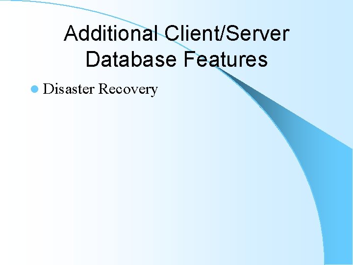 Additional Client/Server Database Features l Disaster Recovery Additional Client/Server Database Features l Disaster Recovery