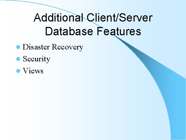Additional Client/Server Database Features l Disaster l Security l Views Recovery Additional Client/Server Database Features l Disaster l Security l Views Recovery