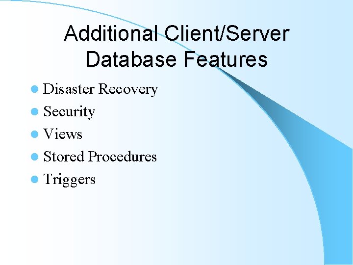 Additional Client/Server Database Features l Disaster Recovery l Security l Views l Stored Procedures Additional Client/Server Database Features l Disaster Recovery l Security l Views l Stored Procedures