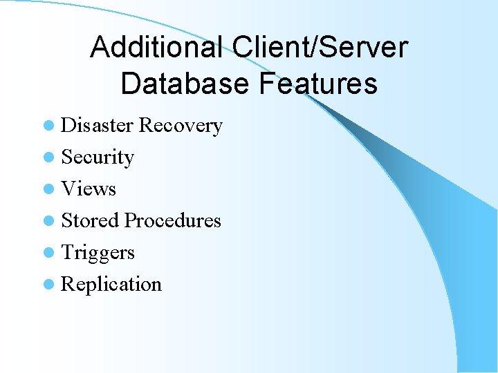 Additional Client/Server Database Features l Disaster Recovery l Security l Views l Stored Procedures Additional Client/Server Database Features l Disaster Recovery l Security l Views l Stored Procedures