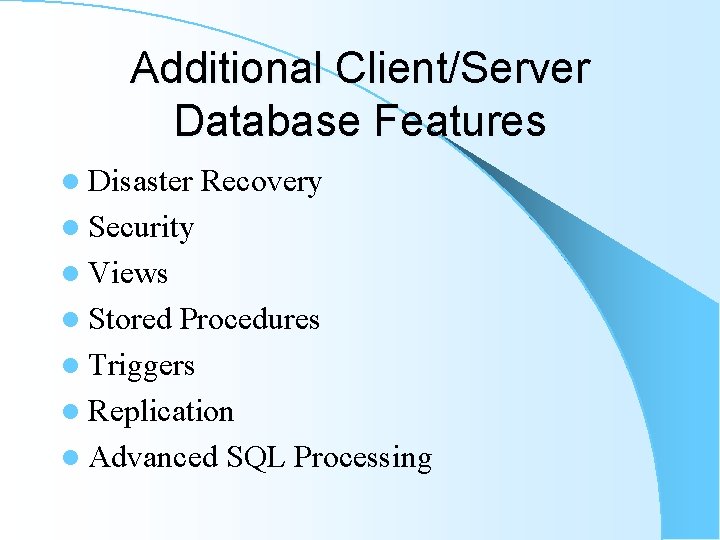 Additional Client/Server Database Features l Disaster Recovery l Security l Views l Stored Procedures Additional Client/Server Database Features l Disaster Recovery l Security l Views l Stored Procedures