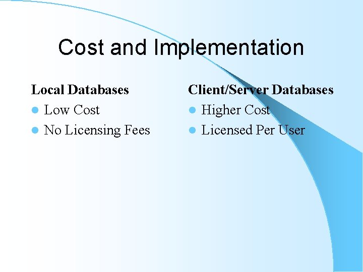 Cost and Implementation Local Databases l Low Cost l No Licensing Fees Client/Server Databases Cost and Implementation Local Databases l Low Cost l No Licensing Fees Client/Server Databases