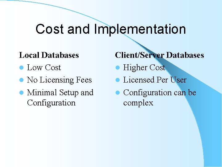 Cost and Implementation Local Databases l Low Cost l No Licensing Fees l Minimal Cost and Implementation Local Databases l Low Cost l No Licensing Fees l Minimal