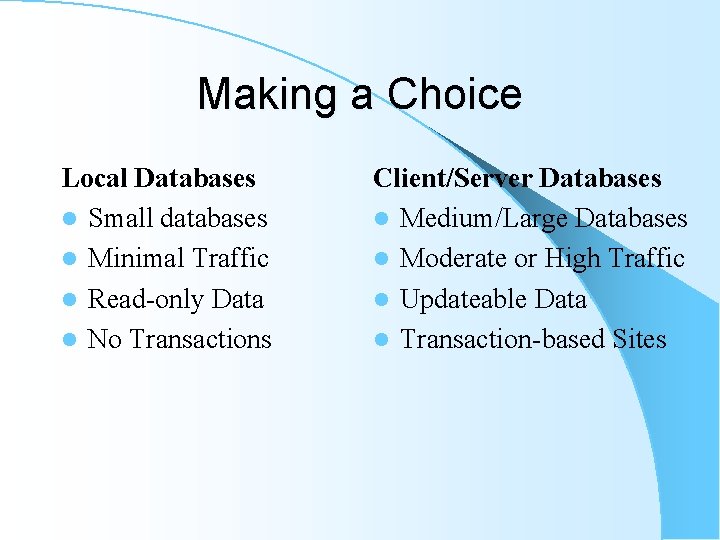 Making a Choice Local Databases l Small databases l Minimal Traffic l Read-only Data Making a Choice Local Databases l Small databases l Minimal Traffic l Read-only Data