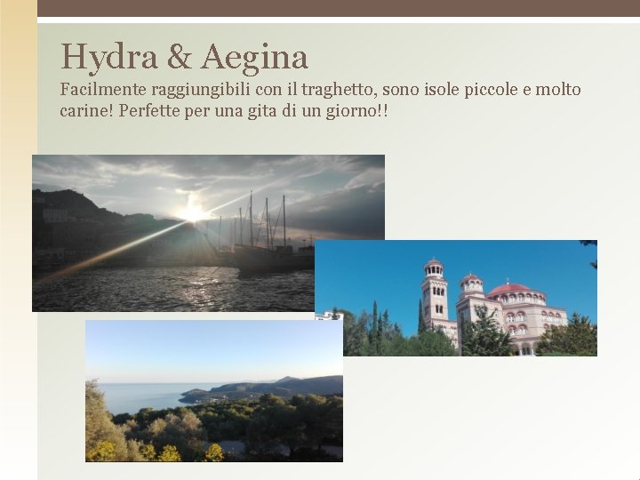 Hydra & Aegina Facilmente raggiungibili con il traghetto, sono isole piccole e molto carine!