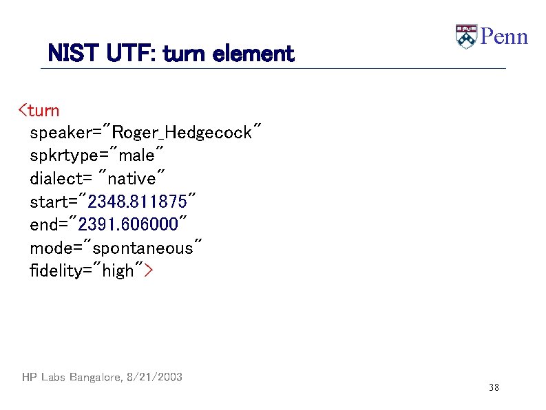 NIST UTF: turn element Penn <turn speaker="Roger_Hedgecock" spkrtype="male" dialect= "native" start="2348. 811875" end="2391. 606000"