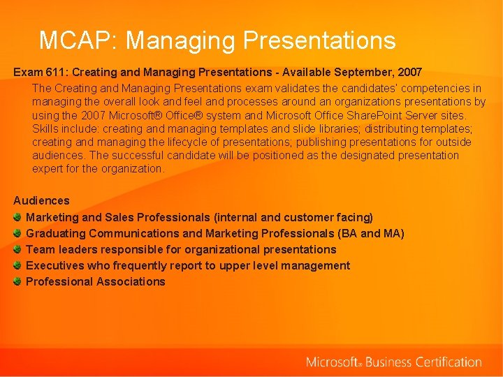 MCAP: Managing Presentations Exam 611: Creating and Managing Presentations - Available September, 2007 The