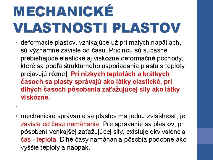 MECHANICKÉ VLASTNOSTI PLASTOV • deformácie plastov, vznikajúce už pri malých napätiach, sú významne závislé MECHANICKÉ VLASTNOSTI PLASTOV • deformácie plastov, vznikajúce už pri malých napätiach, sú významne závislé