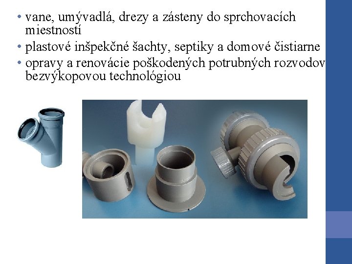 • vane, umývadlá, drezy a zásteny do sprchovacích miestností • plastové inšpekčné šachty, • vane, umývadlá, drezy a zásteny do sprchovacích miestností • plastové inšpekčné šachty,
