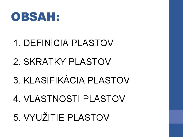 OBSAH: 1. DEFINÍCIA PLASTOV 2. SKRATKY PLASTOV 3. KLASIFIKÁCIA PLASTOV 4. VLASTNOSTI PLASTOV 5. OBSAH: 1. DEFINÍCIA PLASTOV 2. SKRATKY PLASTOV 3. KLASIFIKÁCIA PLASTOV 4. VLASTNOSTI PLASTOV 5.