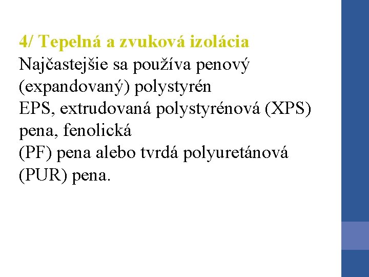 4/ Tepelná a zvuková izolácia Najčastejšie sa používa penový (expandovaný) polystyrén EPS, extrudovaná polystyrénová 4/ Tepelná a zvuková izolácia Najčastejšie sa používa penový (expandovaný) polystyrén EPS, extrudovaná polystyrénová