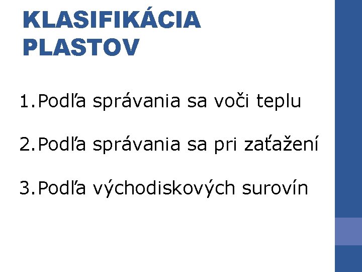 KLASIFIKÁCIA PLASTOV 1. Podľa správania sa voči teplu 2. Podľa správania sa pri zaťažení KLASIFIKÁCIA PLASTOV 1. Podľa správania sa voči teplu 2. Podľa správania sa pri zaťažení