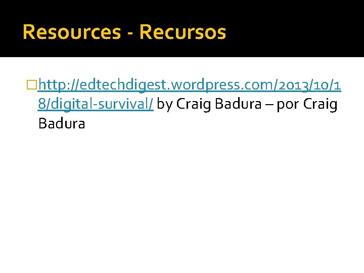 Resources - Recursos �http: //edtechdigest. wordpress. com/2013/10/1 8/digital-survival/ by Craig Badura – por Craig