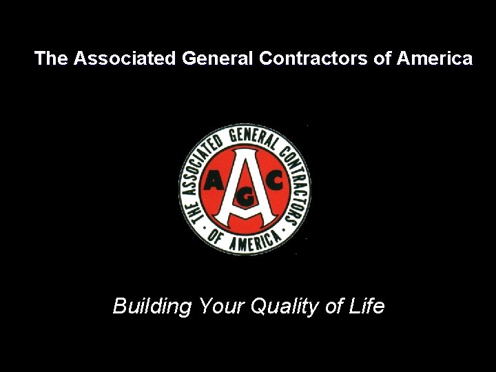 The Associated General Contractors of America Building Your Quality of Life 