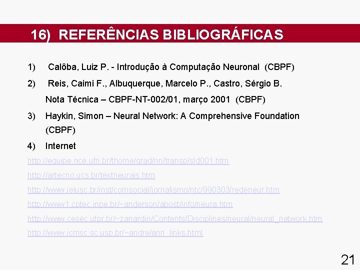 16) REFERÊNCIAS BIBLIOGRÁFICAS 1) Calôba, Luiz P. - Introdução à Computação Neuronal (CBPF) 2)