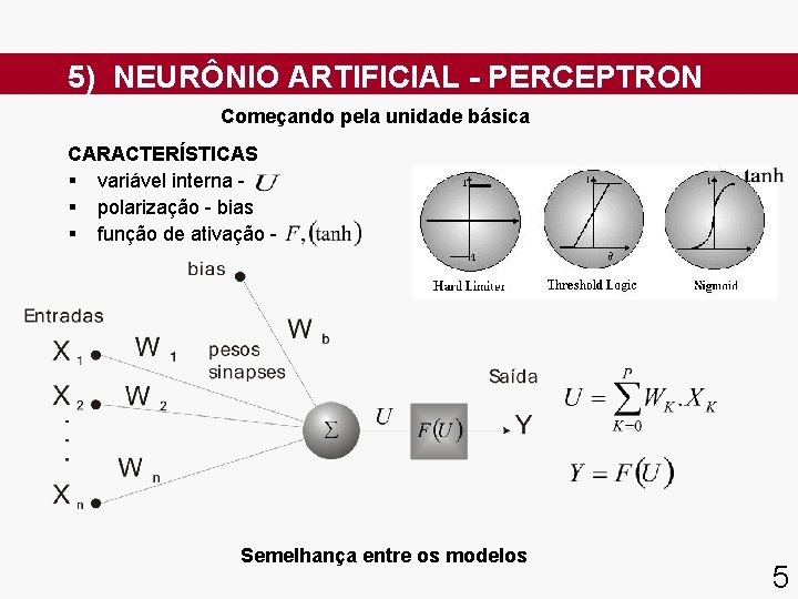 5) NEURÔNIO ARTIFICIAL - PERCEPTRON Começando pela unidade básica CARACTERÍSTICAS § variável interna §