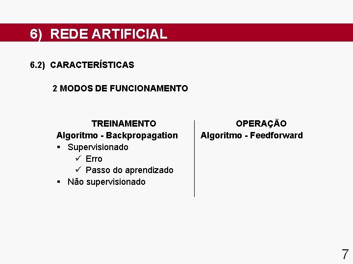 6) REDE ARTIFICIAL 6. 2) CARACTERÍSTICAS 2 MODOS DE FUNCIONAMENTO TREINAMENTO Algoritmo - Backpropagation