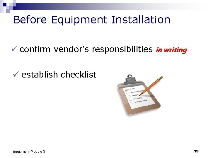 Before Equipment Installation ü confirm vendor’s responsibilities in writing ü establish checklist Equipment-Module 3