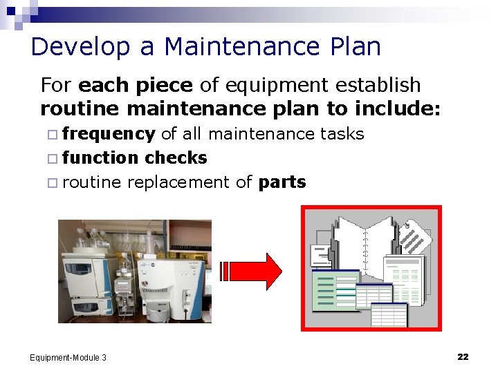 Develop a Maintenance Plan For each piece of equipment establish routine maintenance plan to