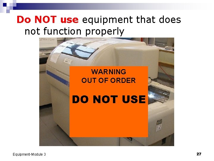 Do NOT use equipment that does not function properly WARNING OUT OF ORDER DO