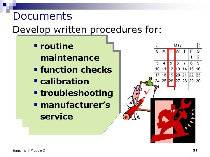 Documents Develop written procedures for: § routine maintenance § function checks § calibration §