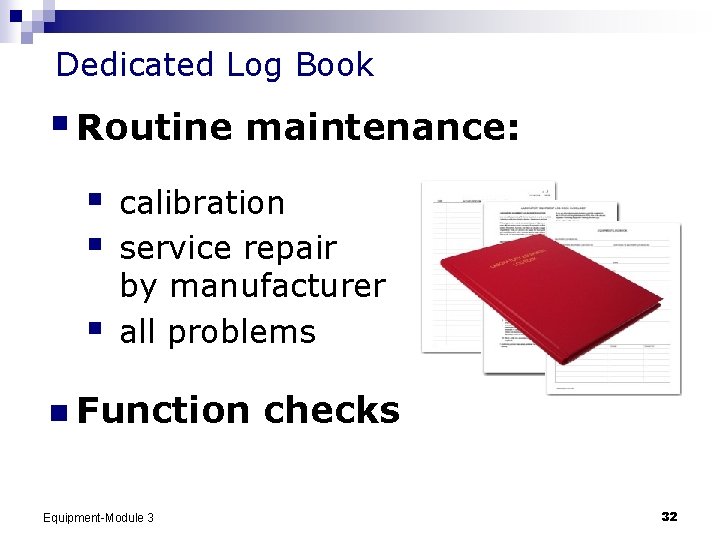 Dedicated Log Book § Routine maintenance: § § § calibration service repair by manufacturer