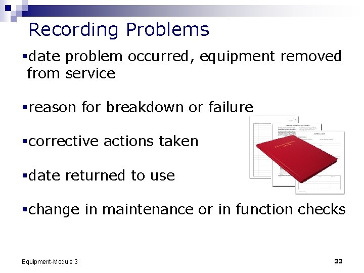 Recording Problems §date problem occurred, equipment removed from service §reason for breakdown or failure