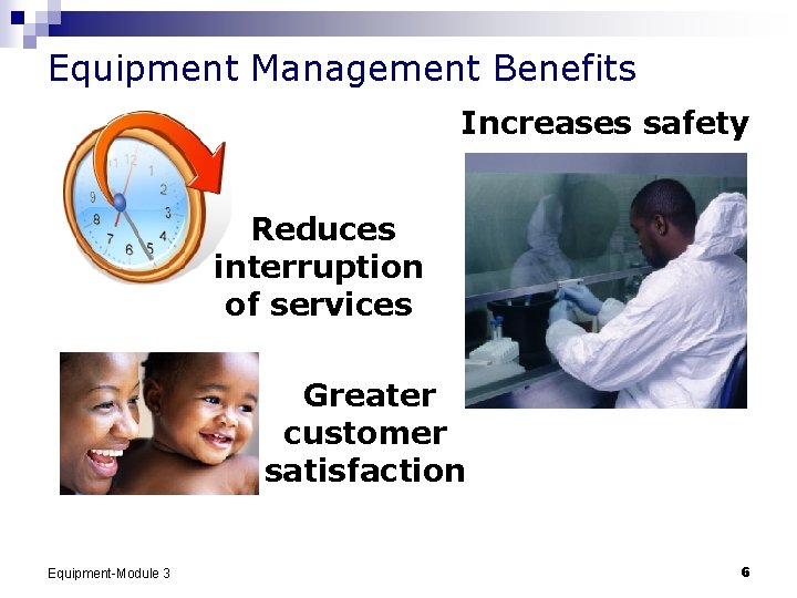 Equipment Management Benefits Increases safety Reduces interruption of services Greater customer satisfaction Equipment-Module 3