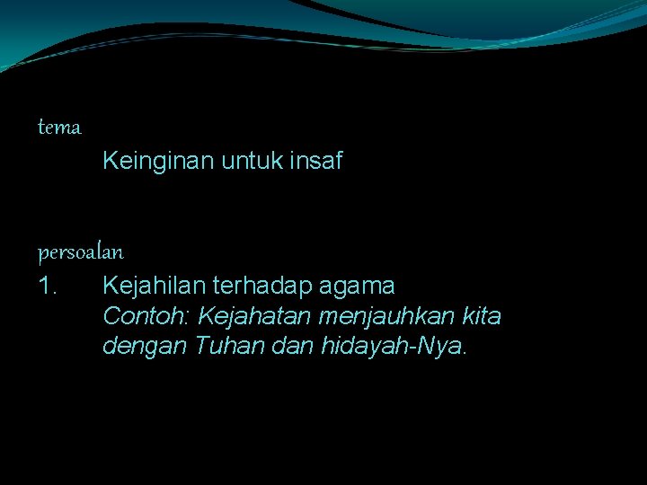 tema Keinginan untuk insaf persoalan 1. Kejahilan terhadap agama Contoh: Kejahatan menjauhkan kita dengan