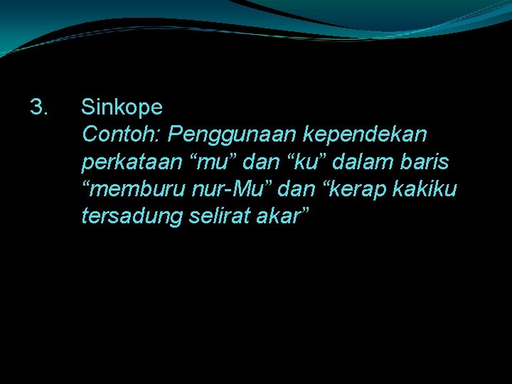 3. Sinkope Contoh: Penggunaan kependekan perkataan “mu” dan “ku” dalam baris “memburu nur-Mu” dan