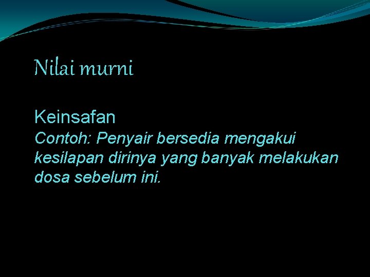 Nilai murni Keinsafan Contoh: Penyair bersedia mengakui kesilapan dirinya yang banyak melakukan dosa sebelum