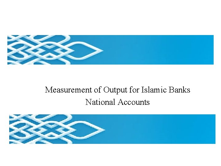 Measurement of Output for Islamic Banks National Accounts 