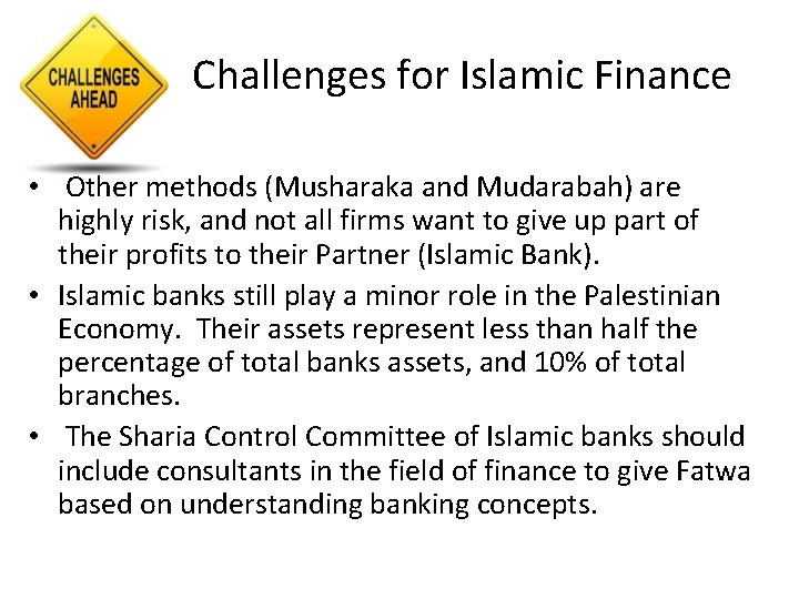 Challenges for Islamic Finance • Other methods (Musharaka and Mudarabah) are highly risk, and