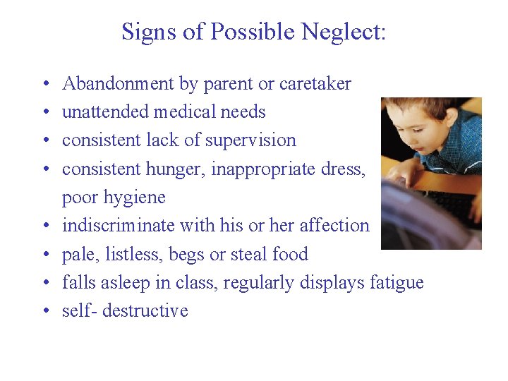 Signs of Possible Neglect: • • Abandonment by parent or caretaker unattended medical needs