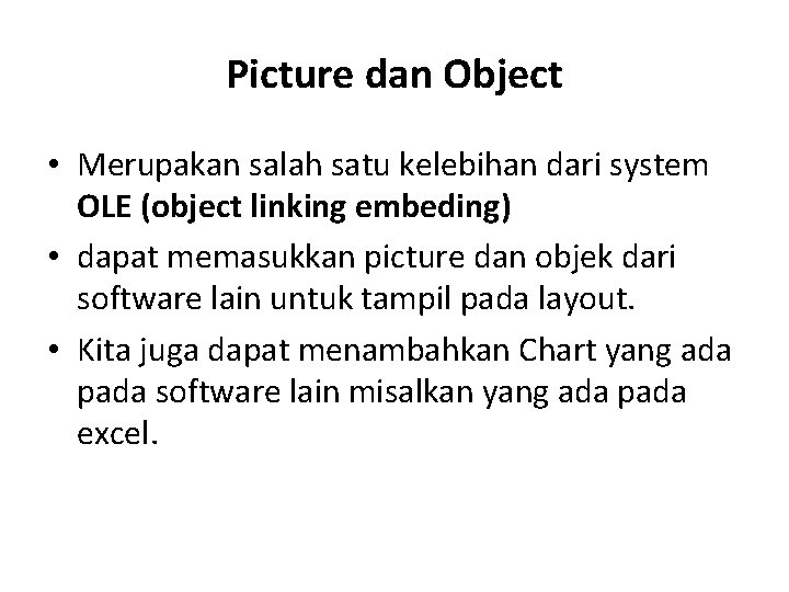 Picture dan Object • Merupakan salah satu kelebihan dari system OLE (object linking embeding)