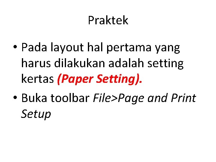 Praktek • Pada layout hal pertama yang harus dilakukan adalah setting kertas (Paper Setting).