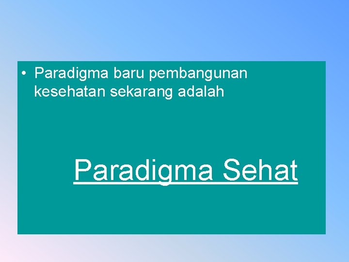  • Paradigma baru pembangunan kesehatan sekarang adalah Paradigma Sehat 