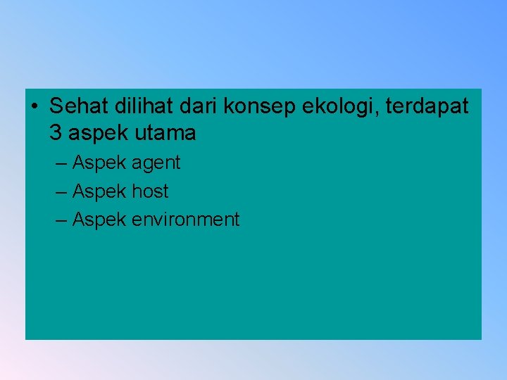  • Sehat dilihat dari konsep ekologi, terdapat 3 aspek utama – Aspek agent