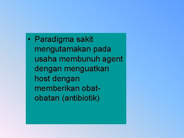  • Paradigma sakit mengutamakan pada usaha membunuh agent dengan menguatkan host dengan memberikan