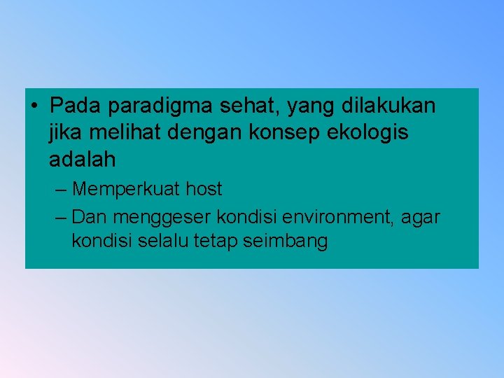  • Pada paradigma sehat, yang dilakukan jika melihat dengan konsep ekologis adalah –