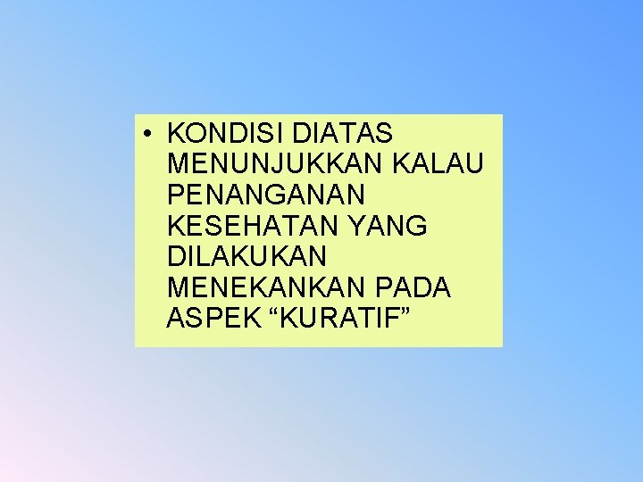  • KONDISI DIATAS MENUNJUKKAN KALAU PENANGANAN KESEHATAN YANG DILAKUKAN MENEKANKAN PADA ASPEK “KURATIF”