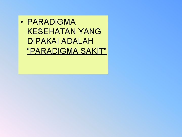  • PARADIGMA KESEHATAN YANG DIPAKAI ADALAH “PARADIGMA SAKIT” 