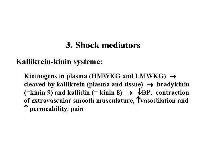 3. Shock mediators Kallikrein-kinin systeme: Kininogens in plasma (HMWKG and LMWKG) cleaved by kallikrein 3. Shock mediators Kallikrein-kinin systeme: Kininogens in plasma (HMWKG and LMWKG) cleaved by kallikrein