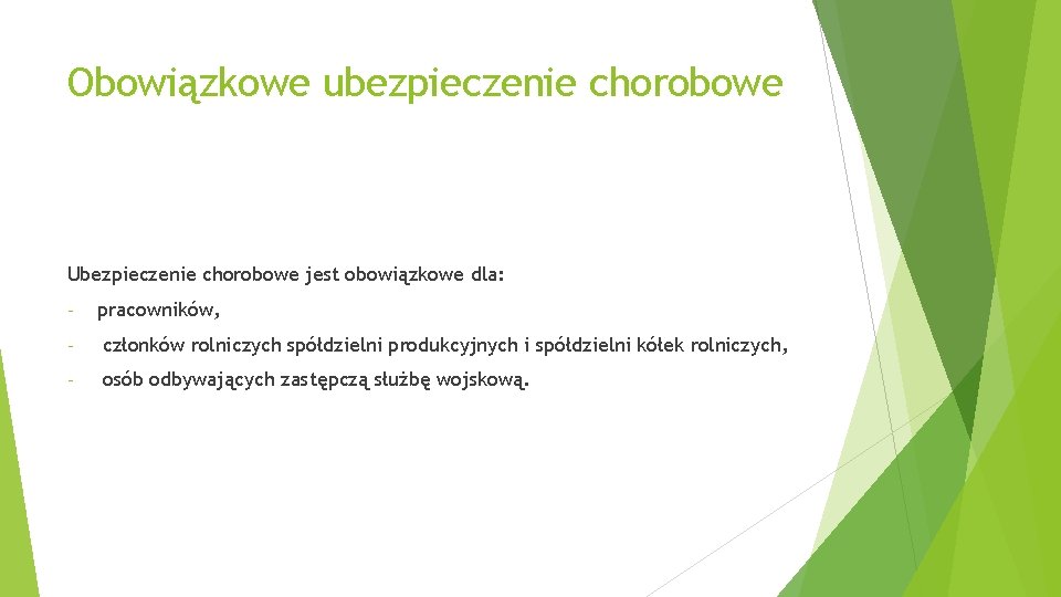 Obowiązkowe ubezpieczenie chorobowe Ubezpieczenie chorobowe jest obowiązkowe dla: - pracowników, - członków rolniczych spółdzielni