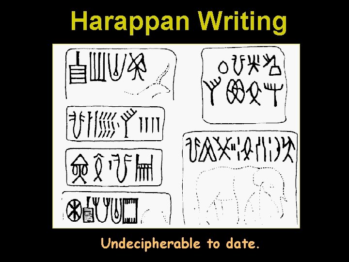 Harappan Writing Undecipherable to date. 