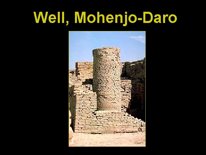 Well, Mohenjo-Daro 